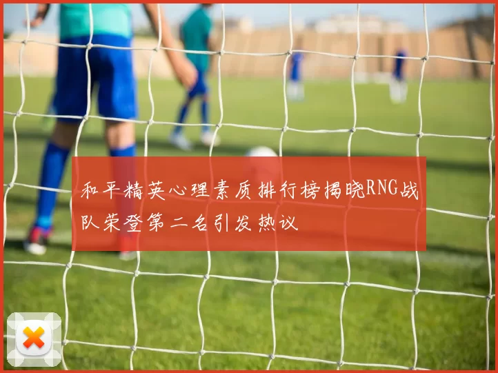 和平精英心理素质排行榜揭晓RNG战队荣登第二名引发热议