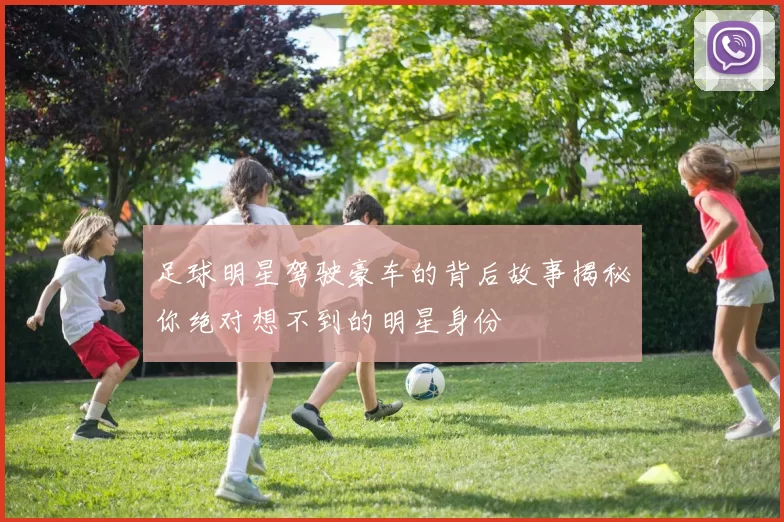 足球明星驾驶豪车的背后故事揭秘你绝对想不到的明星身份