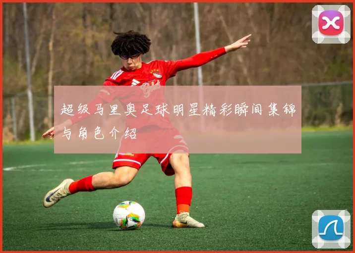 超级马里奥足球明星精彩瞬间集锦与角色介绍