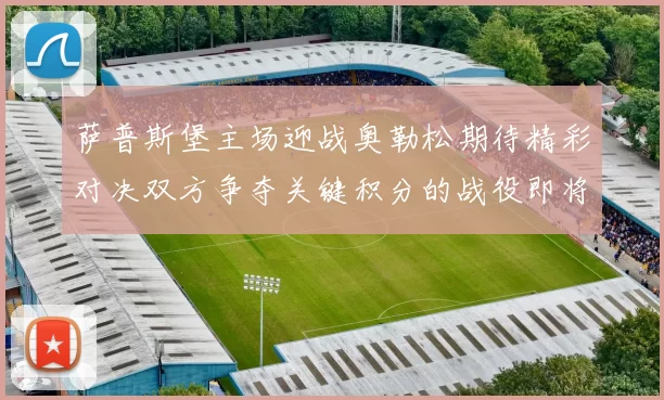 萨普斯堡主场迎战奥勒松期待精彩对决双方争夺关键积分的战役即将上演
