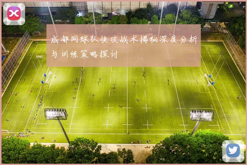 成都网球队快攻战术揭秘深度分析与训练策略探讨