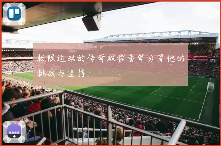 极限运动的传奇旅程黄军分享他的挑战与坚持