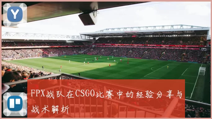 FPX战队在CSGO比赛中的经验分享与战术解析