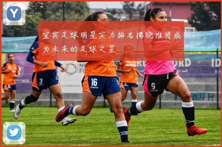 宜宾足球明星实力排名揭晓谁将成为未来的足球之星