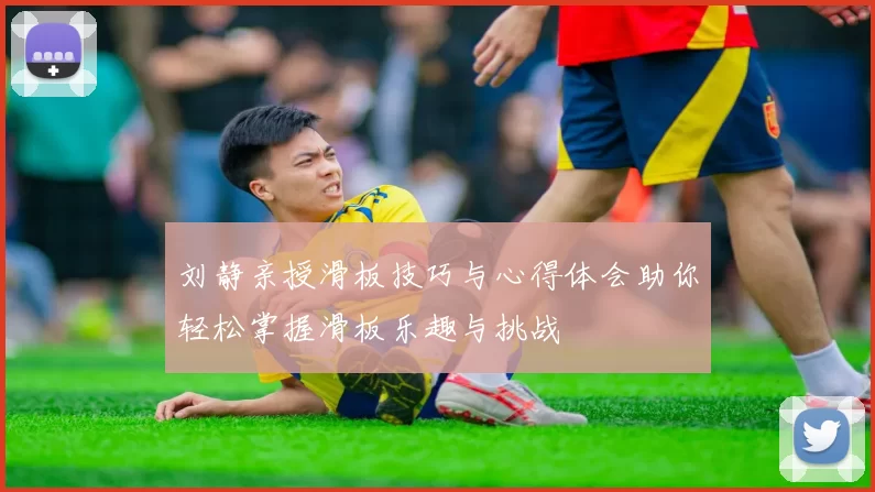 刘静亲授滑板技巧与心得体会助你轻松掌握滑板乐趣与挑战