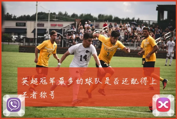 英超冠军最多的球队是否还配得上王者称号