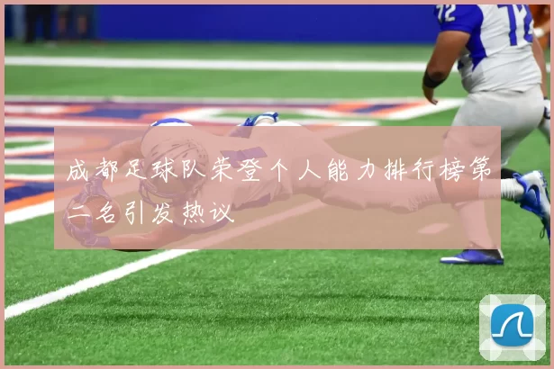 成都足球队荣登个人能力排行榜第二名引发热议
